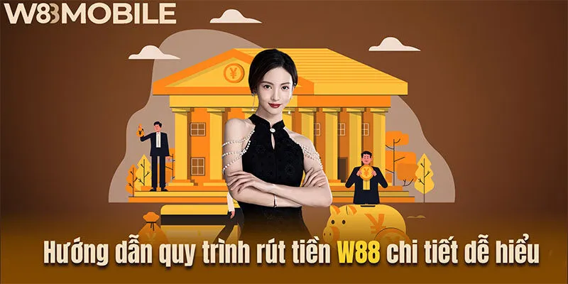 Hướng dẫn quy trình rút tiền W88 chi tiết dễ hiểu