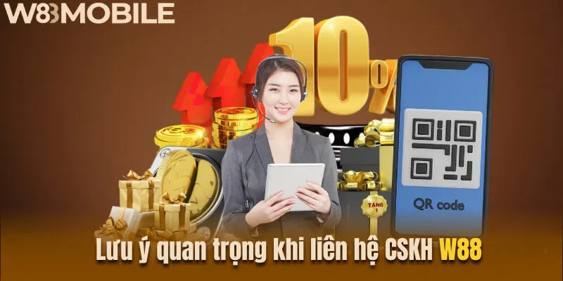 Những lưu ý quan trọng khi liên hệ chăm sóc khách hàng W88